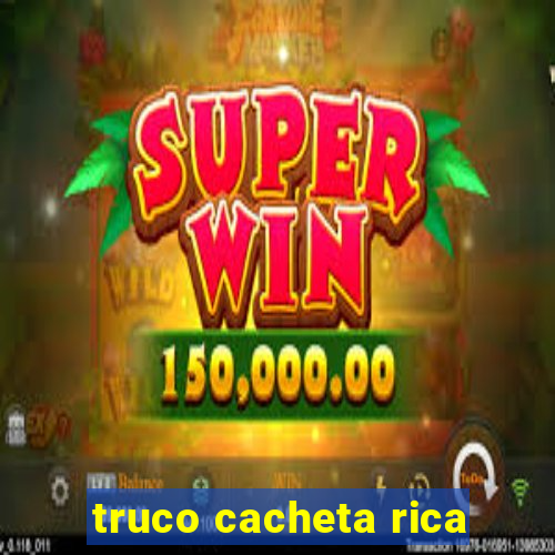 truco cacheta rica